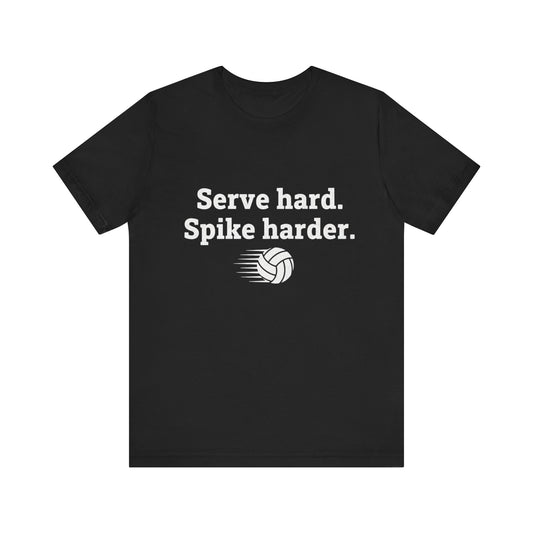 Serve Hard Spike Harder volleyball shirt