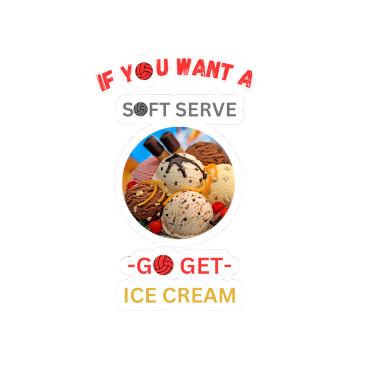 Funny volleyball sticker with “If You Want a Soft Serve Get Ice Cream” slogan