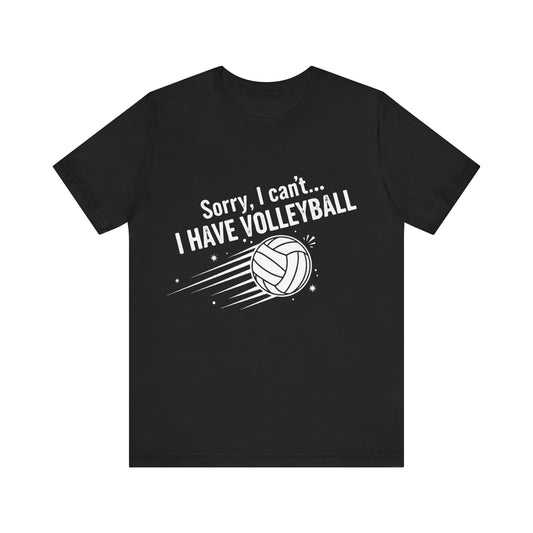 Sorry I Can’t I Have Volleyball funny t-shirt